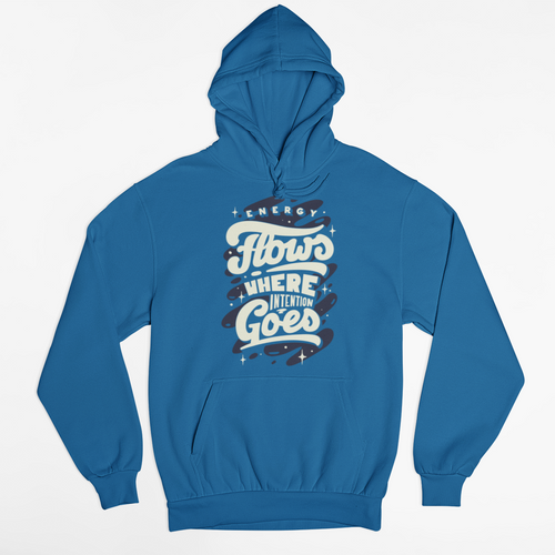 Hoodie with printed text: Energy Flows Where Intention Goes
